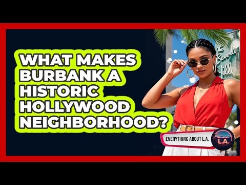 What Makes Burbank A Historic Hollywood Neighborhood?