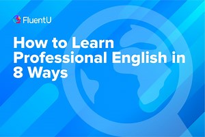 How to Learn Professional English in 8 Ways | FluentU English Blog