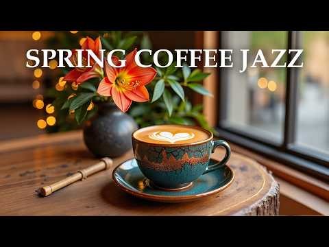 Relaxing Spring Coffee Jazz ☕ Elegant Café Vibes & Smooth Bossa Nova for Creative Work & Good Mood