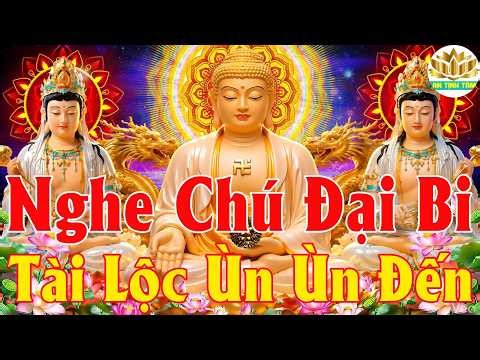 Trì Chú Đại Bi 108 Biến Này Mỗi Ngày Phật Tổ Phù Hộ Tai Qua Nạn Khỏi Tài Lộc Ùn Ùn Đến