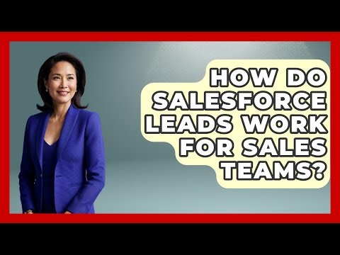 How Do Salesforce Leads Work For Sales Teams? - Sales Saas Breakdown