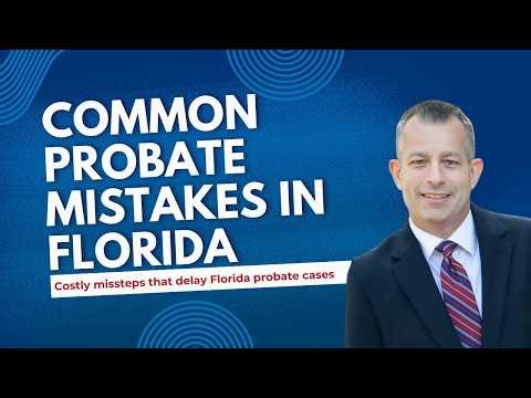 Top 10 Mistakes People Make During Probate in Florida