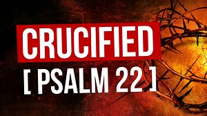 Psalm 22 a Prophecy about Jesus' crucifixion