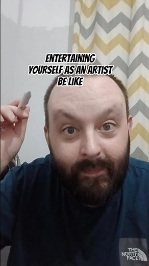 Entertaining yourself as an artist be like