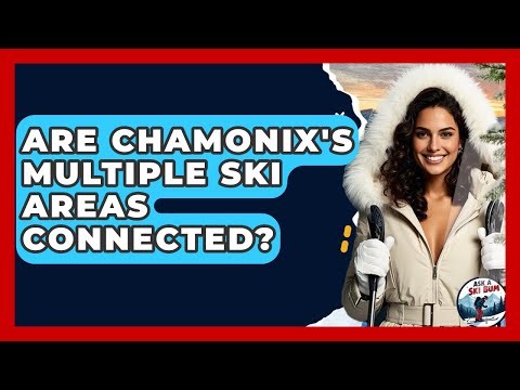 Are Chamonix's Multiple Ski Areas Connected? - Ask A Ski Bum