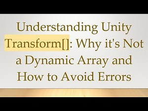 Understanding Unity Transform[]: Why it's Not a Dynamic Array and How to Avoid Errors
