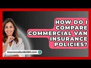 How Do I Compare Commercial Van Insurance Policies? - InsuranceGuide360.com