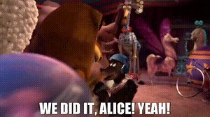 - We did it, Alice! - Yeah!