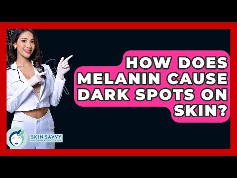 How Does Melanin Cause Dark Spots On Skin? - Skin Savvy Dermatology