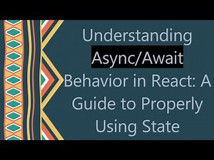 Understanding Async/Await Behavior in React: A Guide to Properly Using State