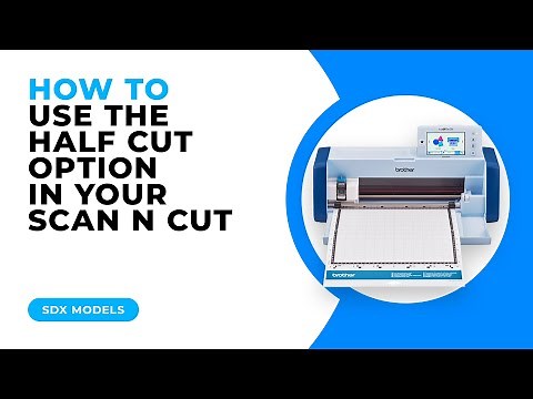 HOW TO USE THE HALF CUT OPTION IN YOUR SCAN N CUT - SDX MODELS