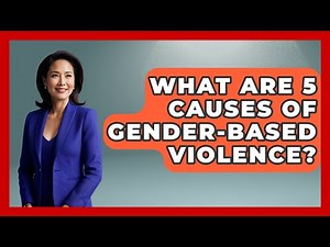 What Are 5 Causes Of Gender-Based Violence? - Gender Equality Network