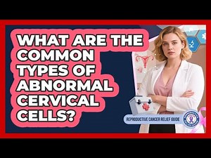 What Are The Common Types Of Abnormal Cervical Cells?