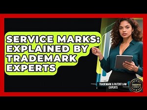 Service Marks: Explained By Trademark Experts - Trademark and Patent Law Experts