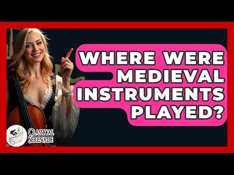 Where Were Medieval Instruments Played? - Classical Serenade