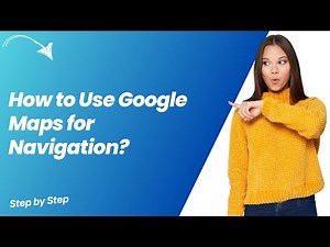 How to Use Google Maps for Navigation ? - Step by Step