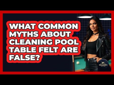 What Common Myths About Cleaning Pool Table Felt Are False? - Billiards Hustlers