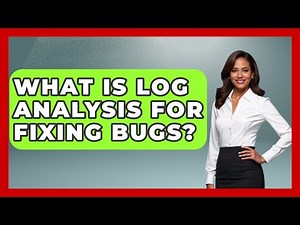 What Is Log Analysis For Fixing Bugs? - Learn To Troubleshoot