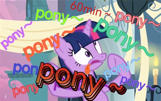 【mlp/循环洗脑/超长剪辑】来自pony～pony～pony～pony～的60分钟疯狂洗脑pony～pony～pony～pony～（审核大大辛苦了～）