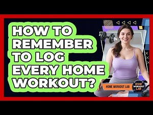 How To Remember To Log Every Home Workout?
