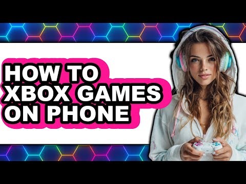 How to Xbox Games on Phone - Full Guide