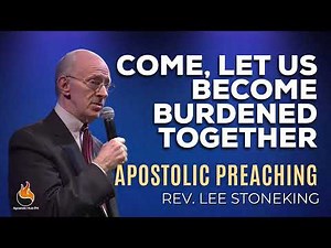 Come Let Us Become Burdened Together | Rev. Lee Stoneking | Apostolic Preaching Audio | UPCI