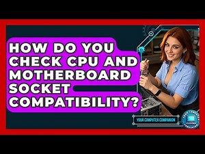 How Do You Check CPU And Motherboard Socket Compatibility? - Your Computer Companion