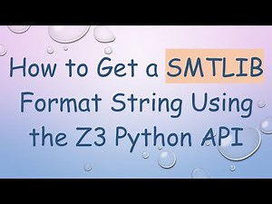 How to Get a SMTLIB Format String Using the Z3 Python API
