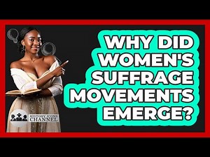 Why Did Women's Suffrage Movements Emerge?