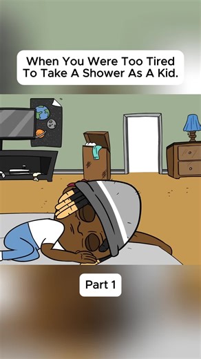 When you were too tired to take a shower as a kid. | when you're too tired to shower