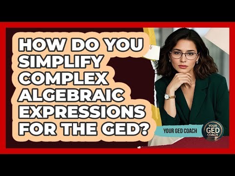 How Do You Simplify Complex Algebraic Expressions For The GED? - Your GED Coach