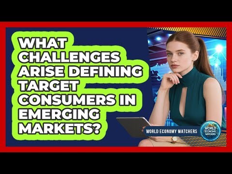 What Challenges Arise Defining Target Consumers in Emerging Markets?
