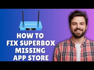 HOW TO FIX SUPERBOX MISSING APP STORE – STEP BY STEP GUIDE 2026