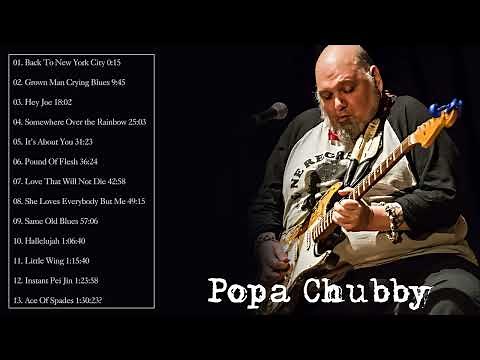 The Very Best Of Popa Chubby - Popa Chubby Greatest Hits - Popa Chubby Full Album