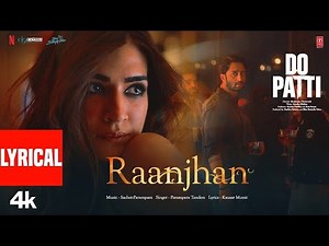 Do Patti: Raanjhan (Lyrical) Kriti Sanon, Shaheer Sheikh | Parampara Tandon, Sachet-Parampara, Kausa