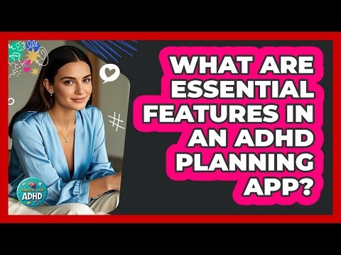 What Are Essential Features in an ADHD Planning App?