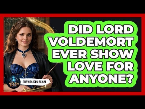 Did Lord Voldemort Ever Show Love For Anyone?