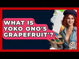 What Is Yoko Ono's Grapefruit'? - Art Across Cultures