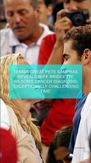 Tennis great Pete Sampras reveals wife Bridgette Wilson's cancer diagnosis: 'Exceptionally challen..