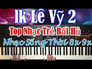Lk Organ Lê Vỹ 2006 - 2024 Hay Nhất Mọi Thời Đại |Top Những Bản Nhạc Huyền Thoại 7x 8x 9x