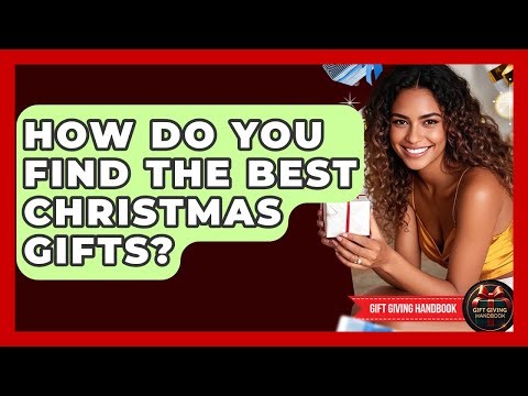 How Do You Find The Best Christmas Gifts? - Gift Giving Handbook