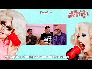 Making Jiz & Filming Jiz with Jeff Maccubbin | The Bald and the Beautiful with Trixie and Katya