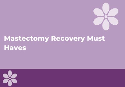 Must Haves for Recovery After Mastectomy: A Complete List