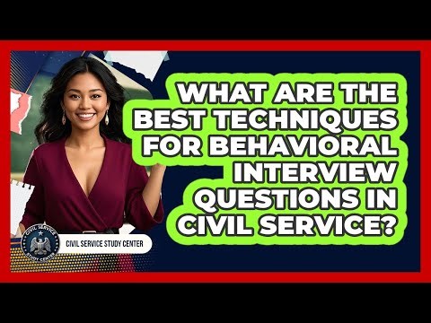 What Are The Best Techniques For Behavioral Interview Questions In Civil Service?