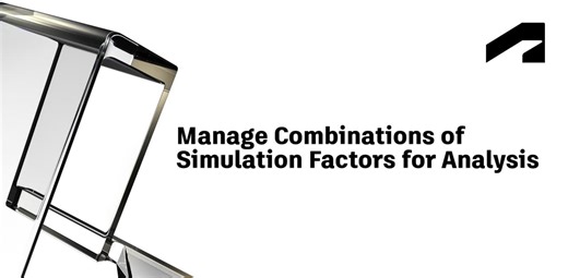 Manage combinations of simulation factors for analysis | Autodesk