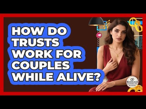 How Do Trusts Work For Couples While Alive?