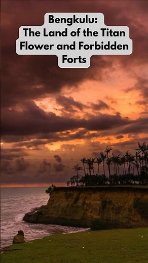 Bengkulu, Indonesia: The Land of the Titan Flower and Forbidden Forts