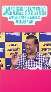 I Am Not Going To Rajya Sabha: Arvind Kejriwal Clears Air After AAP MP Sanjeev Arora's Assembly Win
