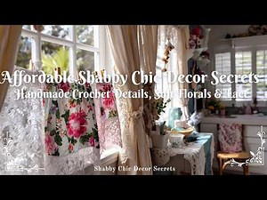 Affordable Shabby Chic Decor Secrets : Cozy Vintage Home with Crochet Details, Soft Florals & Lace
