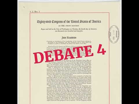 Debate 4 of 4 - The Mechanics of Voluntary vs. Involuntary Power Transfer | 25th Amendment
